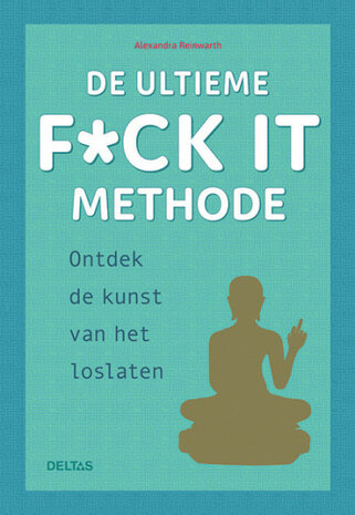 De ultieme f*ck it methode - ontdek de kunst van het loslaten