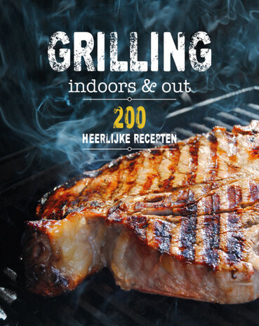Grilling indoors &amp; out - 200 heerlijke recepten